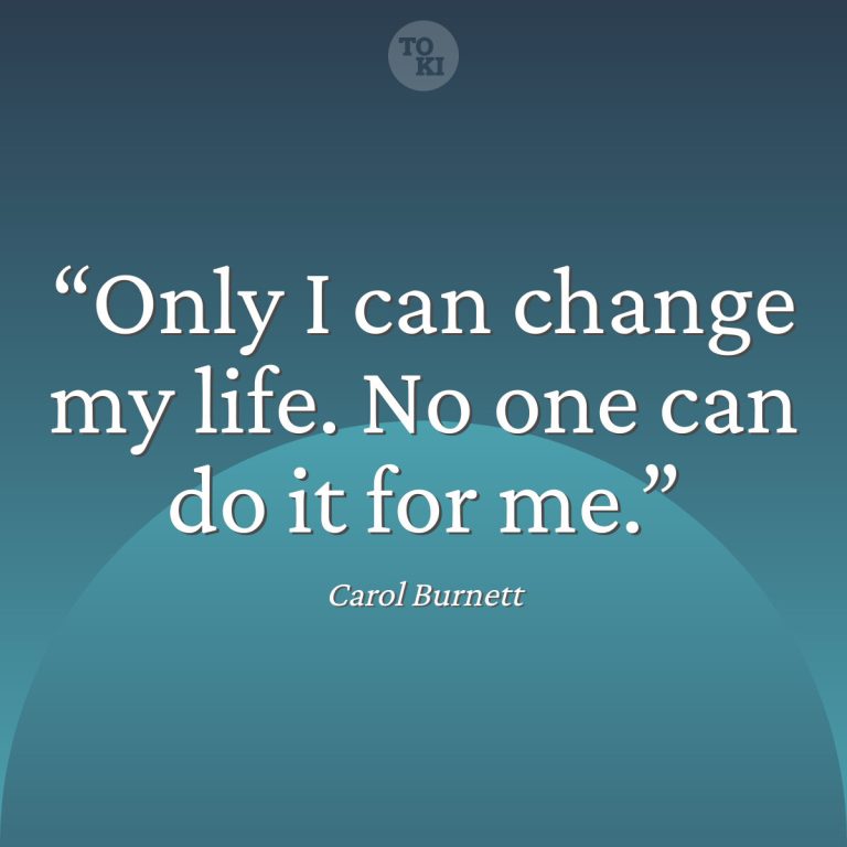 Only I can change my life. No one can do it for me. - Carol Burnett Quote