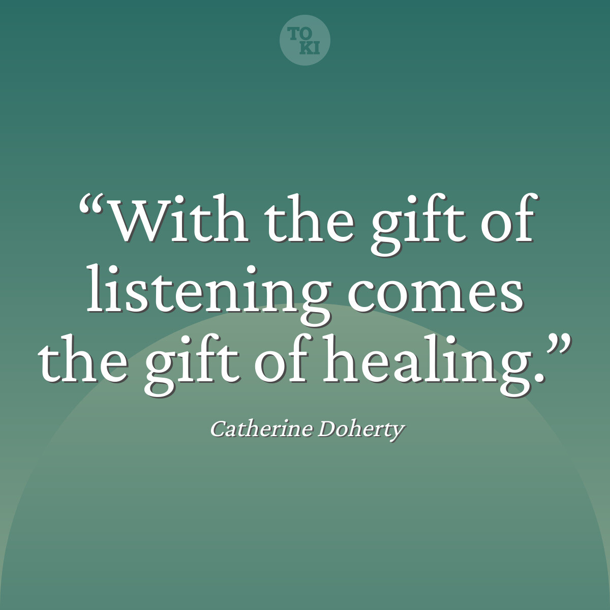 With the gift of listening comes the gift of healing. - Catherine Doherty Quote