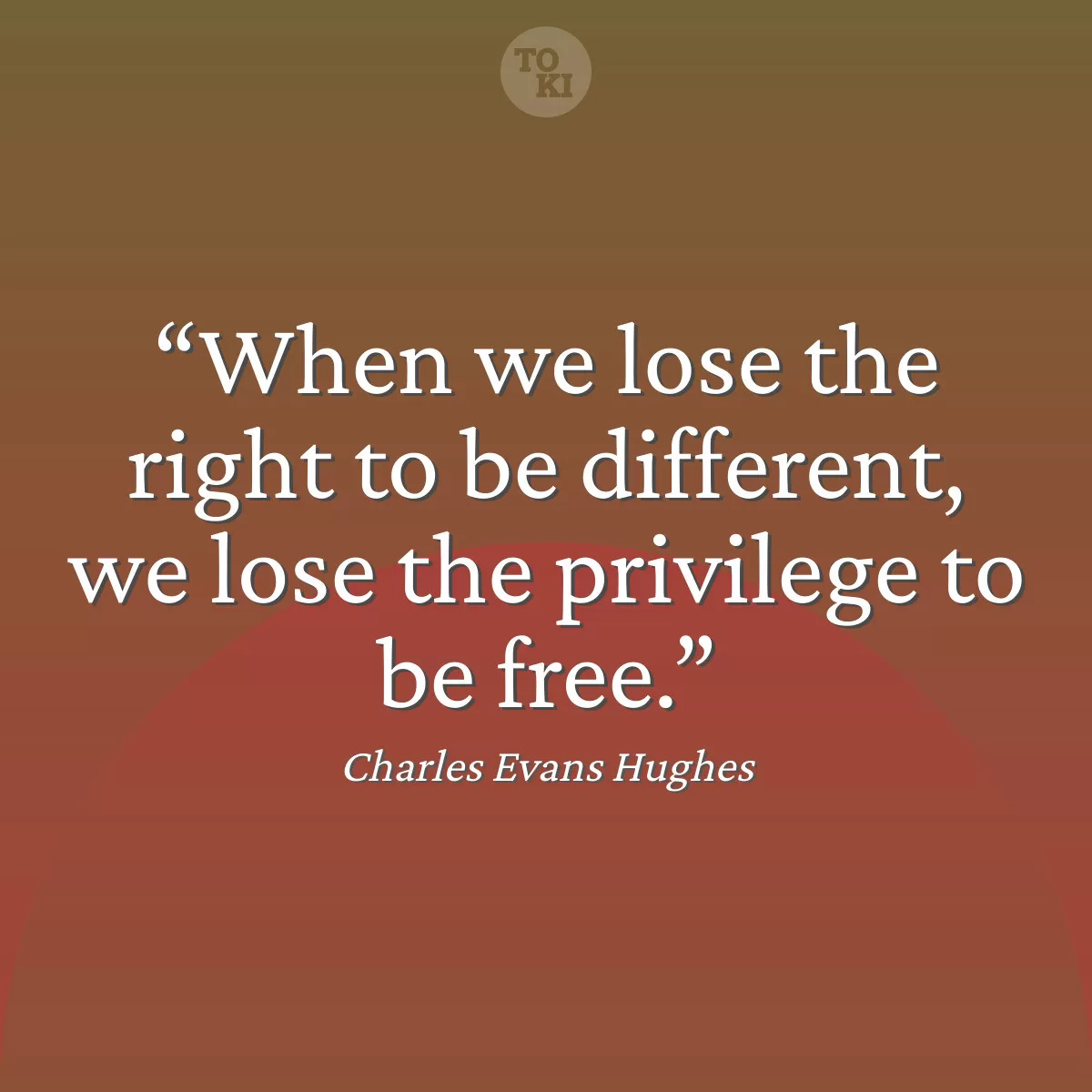 When we lose the right to be different, we lose the privilege to be free. - Charles Evans Hughes Quote