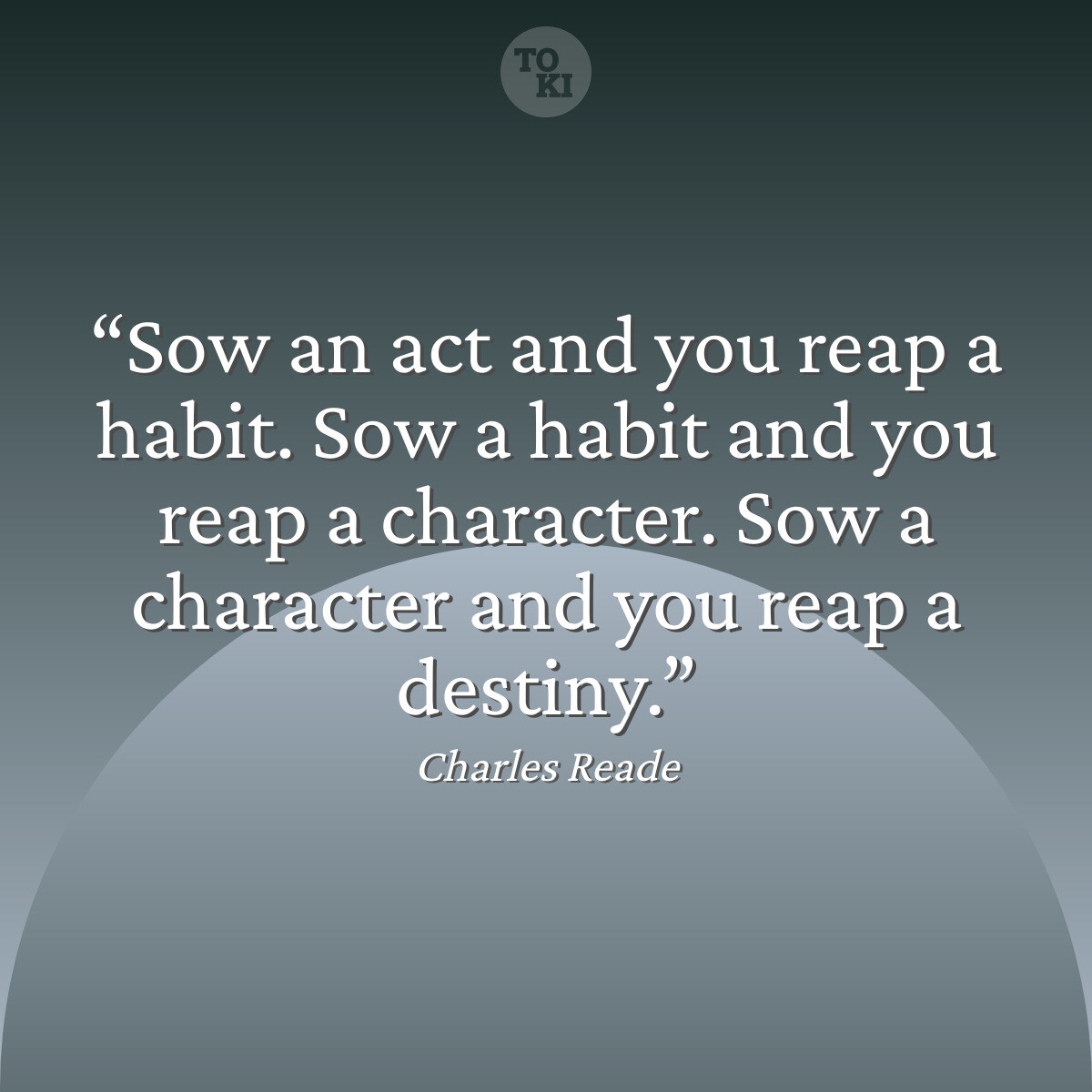 Sow an act and you reap a habit. Sow a habit and you reap a character. Sow a character and you reap a destiny. - Charles Reade Quote