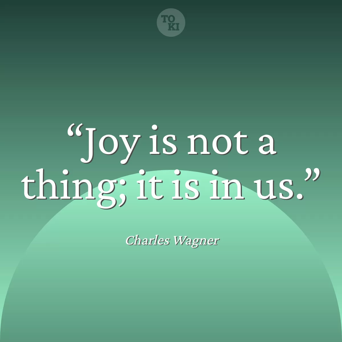 Joy is not a thing; it is in us. - Charles Wagner Quote