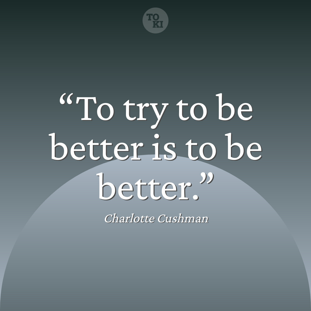 To try to be better is to be better. - Charlotte Cushman Quote