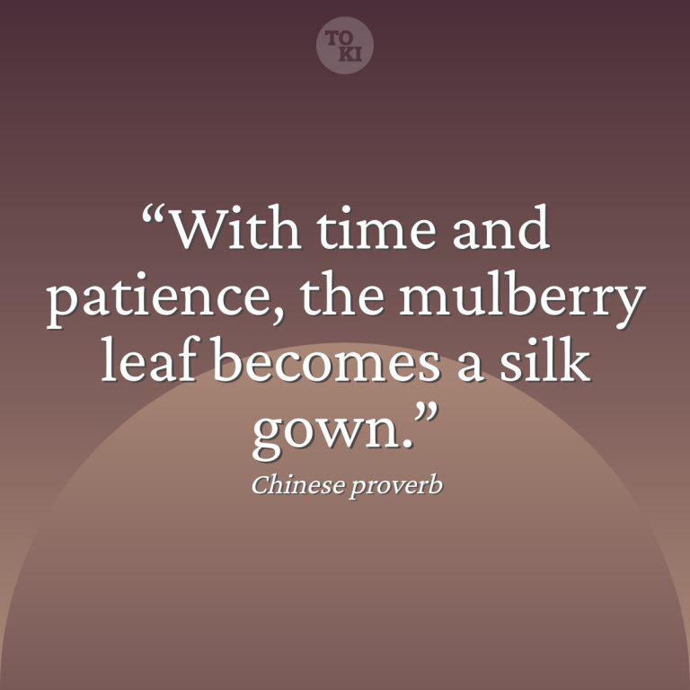 With time and patience, the mulberry leaf becomes a silk gown. - Chinese proverb Quote