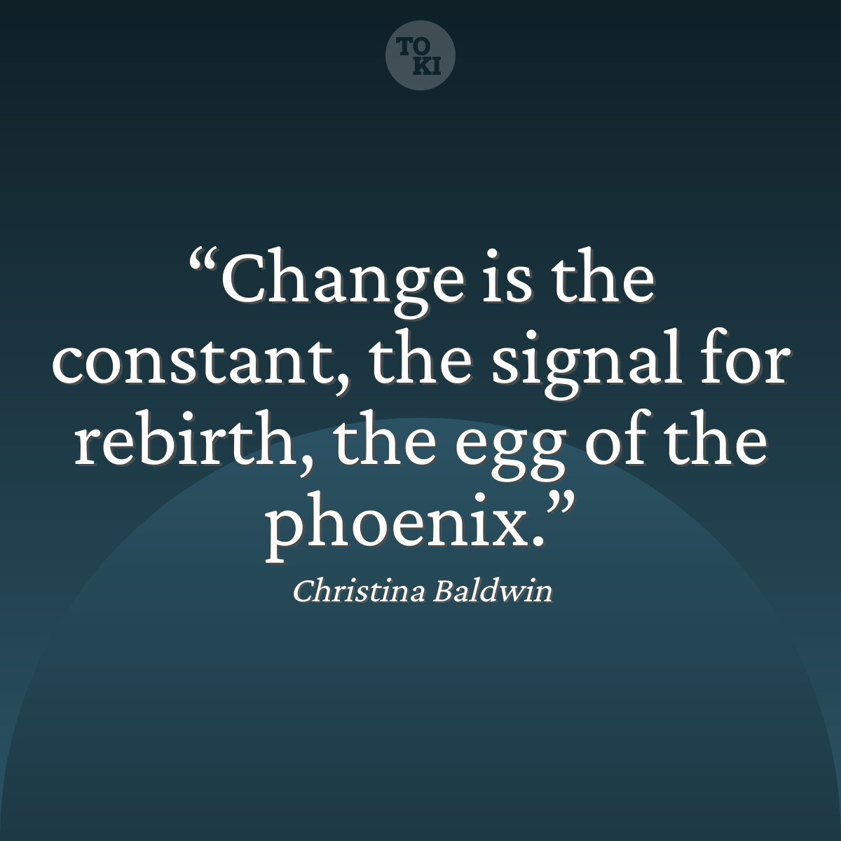 Change is the constant, the signal for rebirth, the egg of the phoenix. - Christina Baldwin Quote