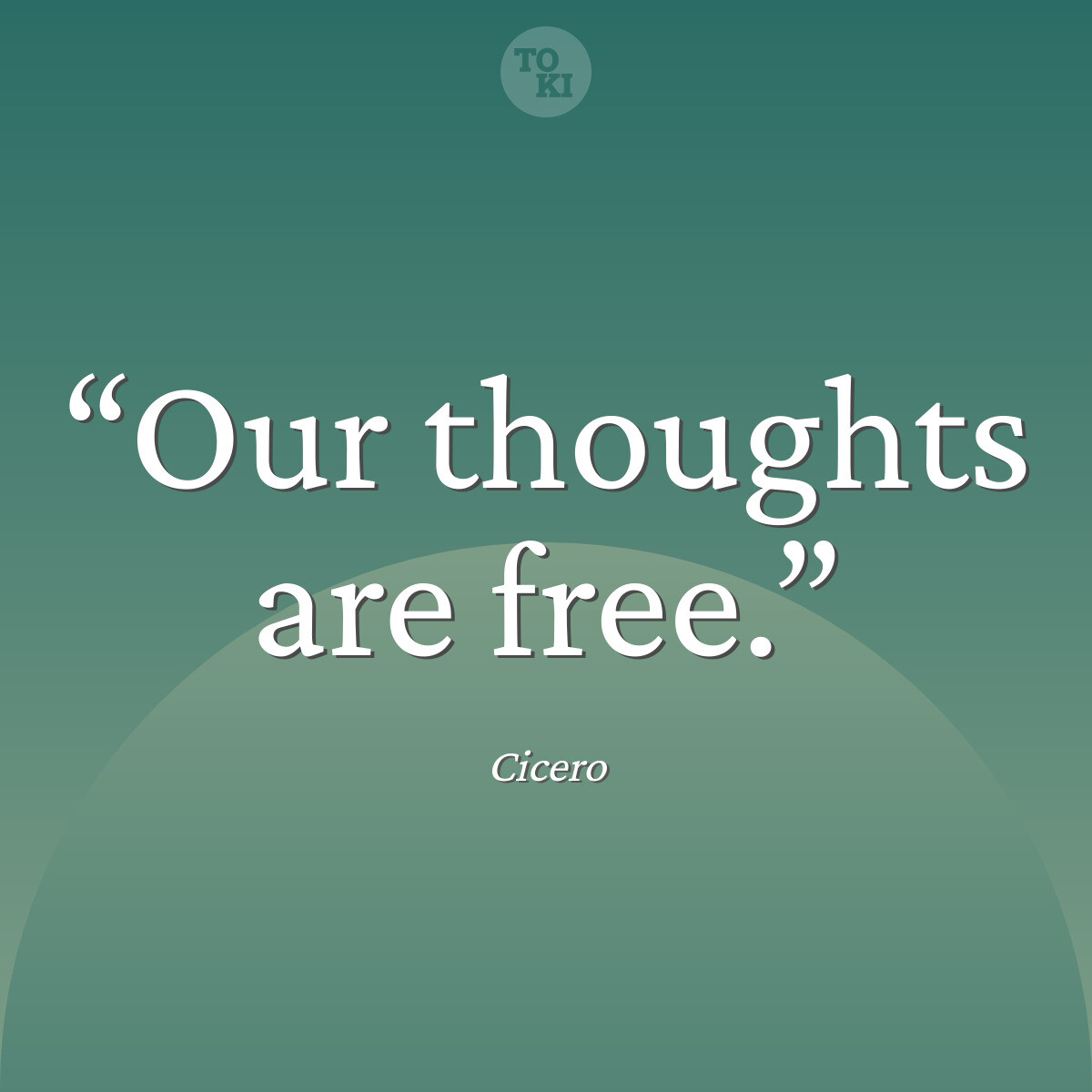 Our thoughts are free. - Cicero Quote