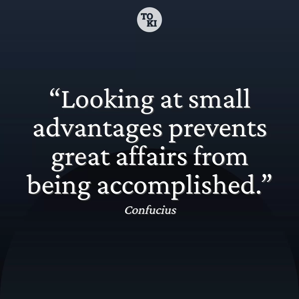 Looking at small advantages prevents great affairs from being accomplished. - Confucius Quote