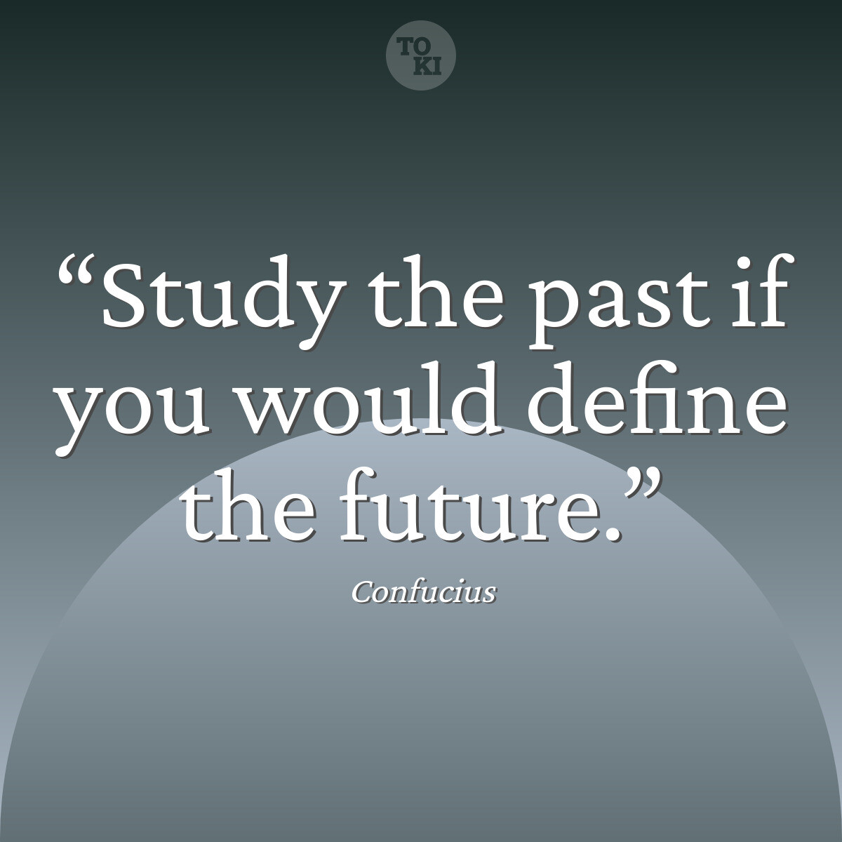Study the past if you would define the future. - Confucius Quote