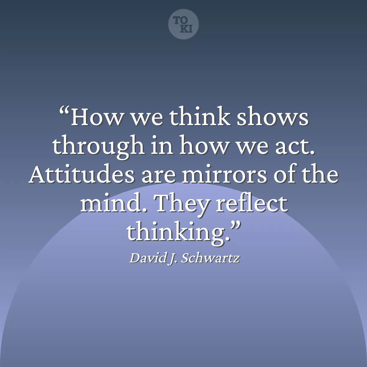 How we think shows through in how we act. Attitudes are mirrors of the mind. They reflect thinking. - David J. Schwartz Quote