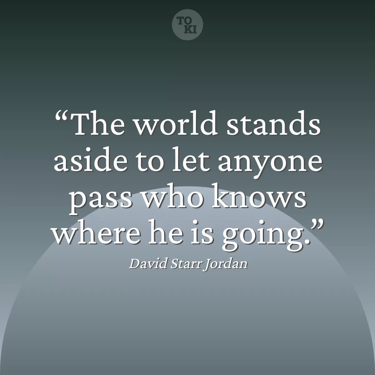 The world stands aside to let anyone pass who knows where he is going. - David Starr Jordan Quote