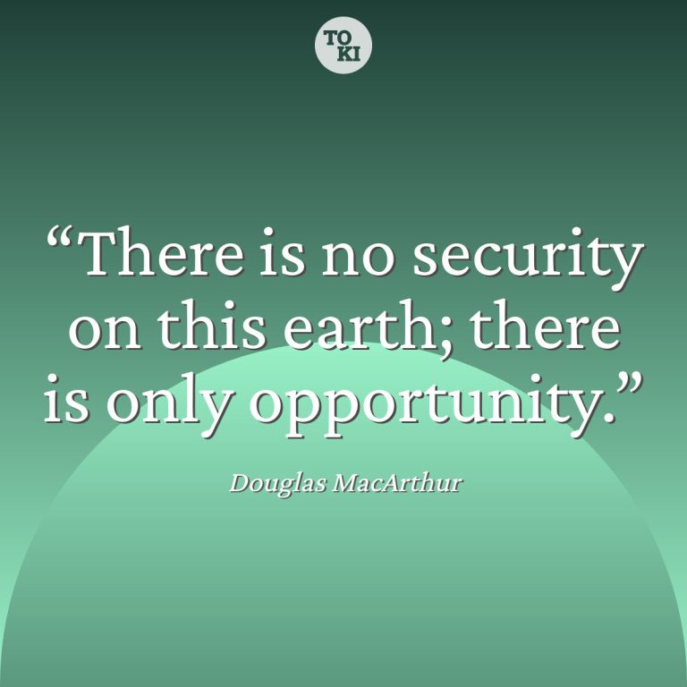 There is no security on this earth; there is only opportunity. - Douglas MacArthur Quote