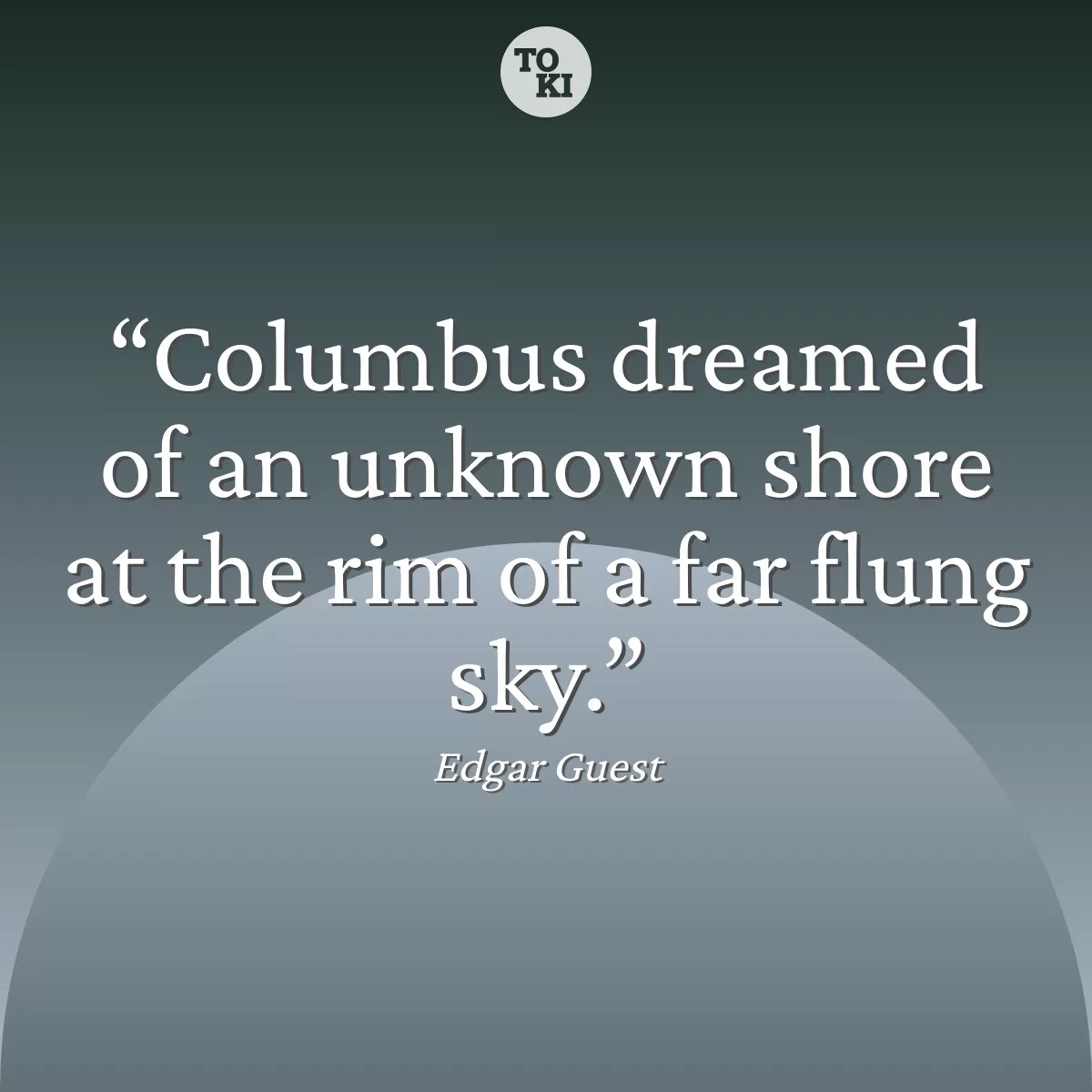 Columbus dreamed of an unknown shore at the rim of a far flung sky. - Edgar Guest Quote