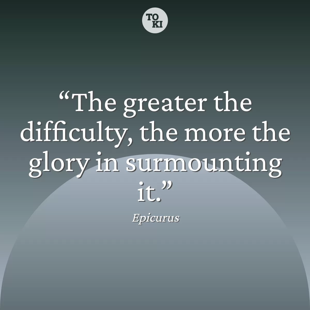 The greater the difficulty, the more the glory in surmounting it. - Epicurus Quote