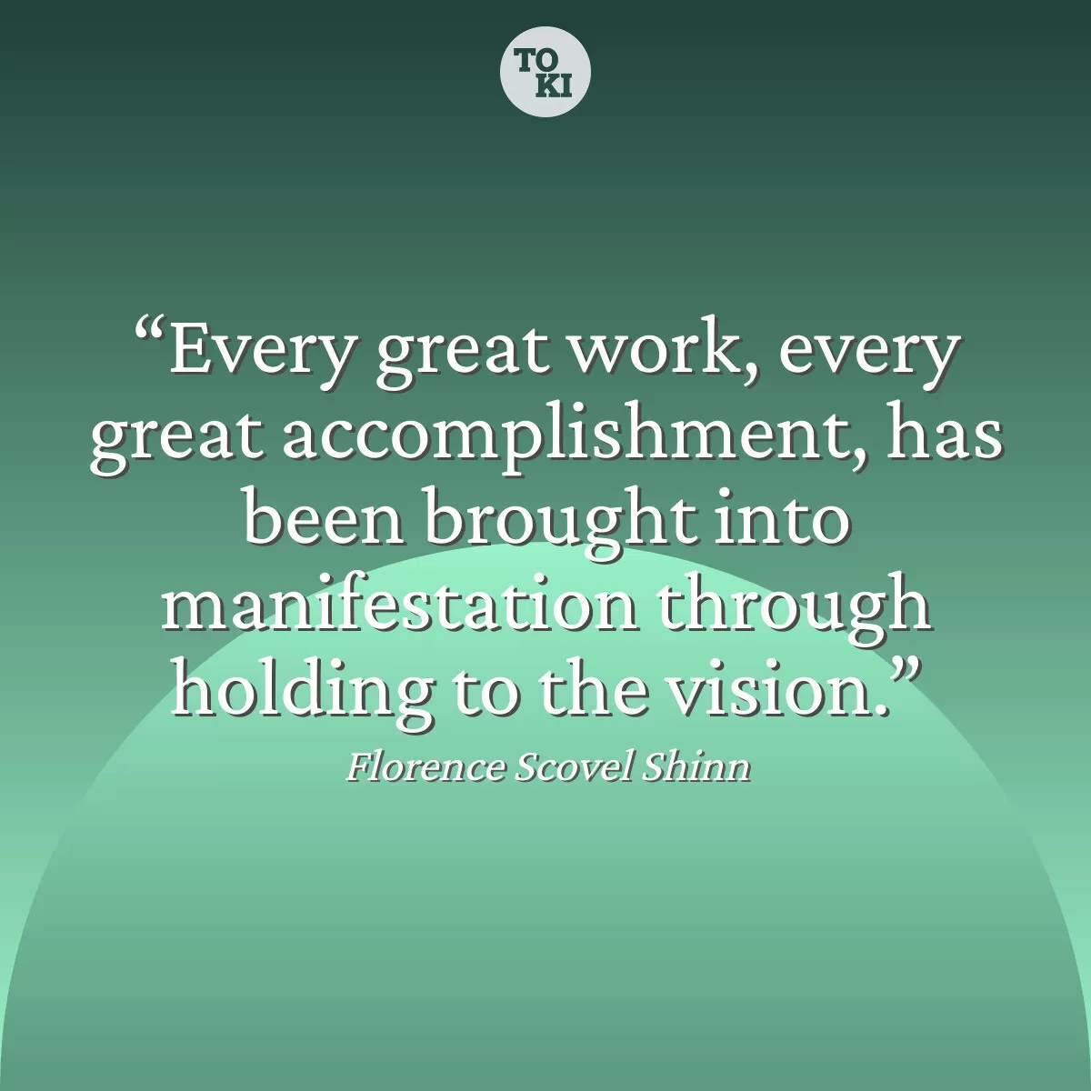 Every great work, every great accomplishment, has been brought into manifestation through holding to the vision. - Florence Scovel Shinn Quote
