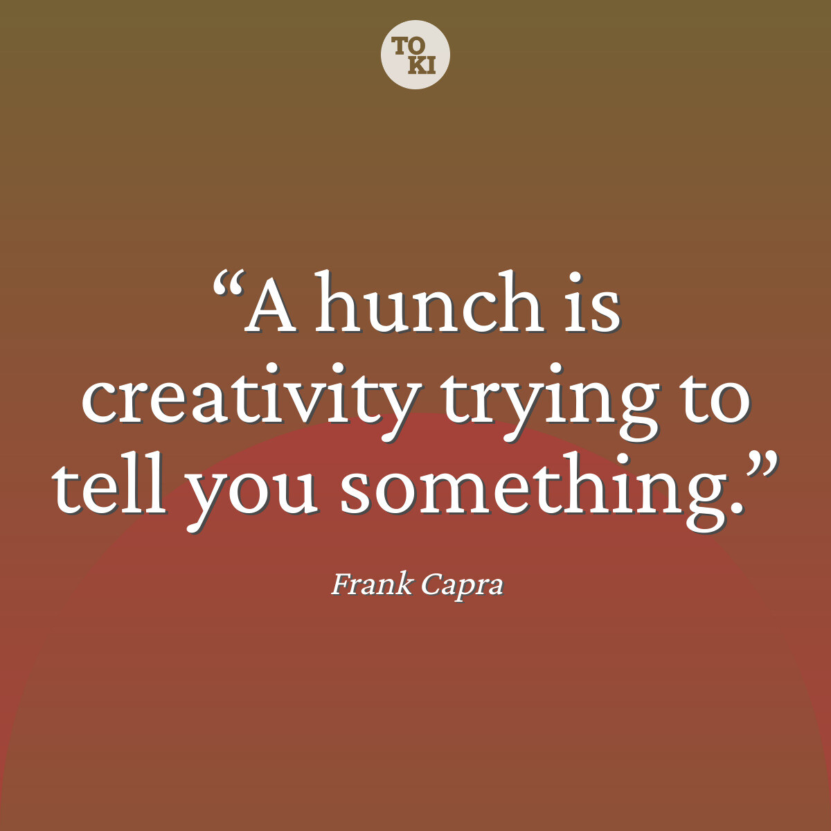 A hunch is creativity trying to tell you something. - Frank Capra Quote
