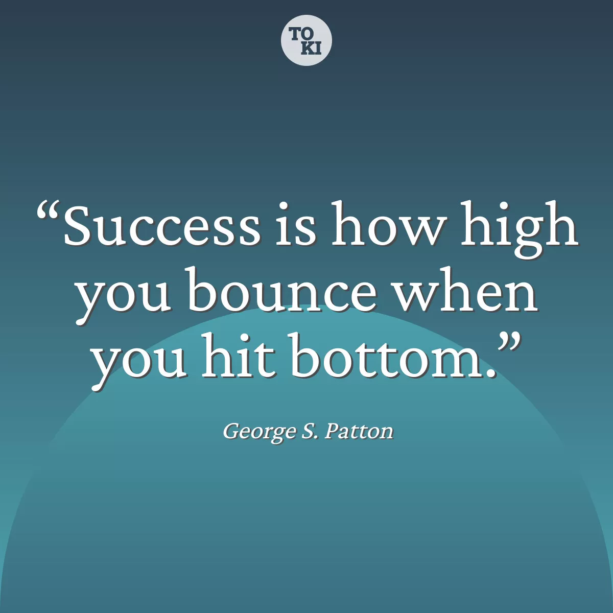 Success is how high you bounce when you hit bottom. - George S. Patton Quote