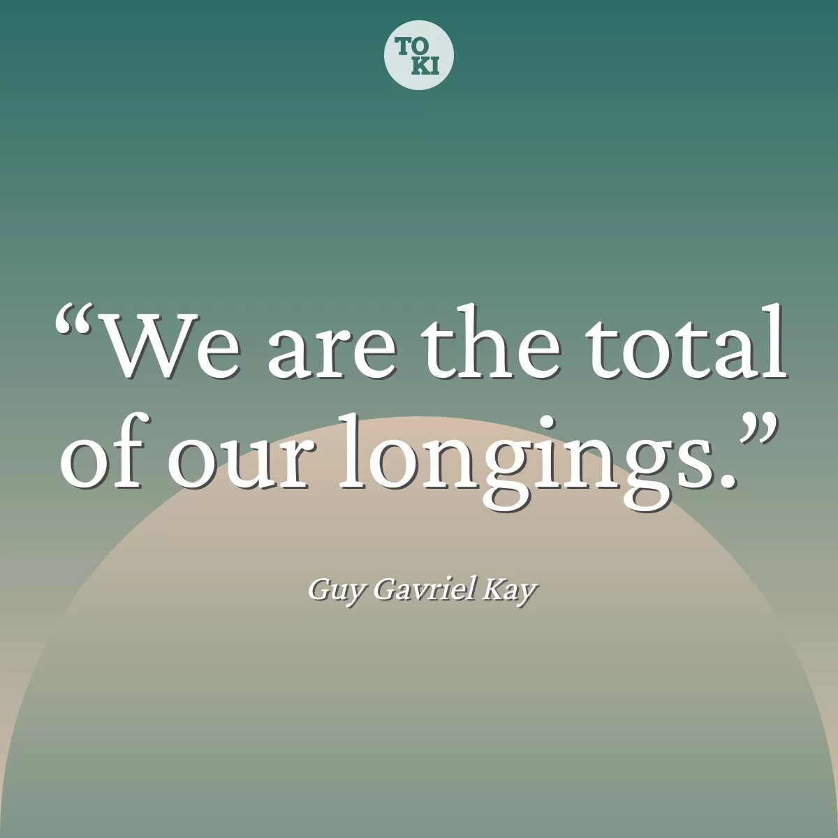 We are the total of our longings. - Guy Gavriel Kay Quote