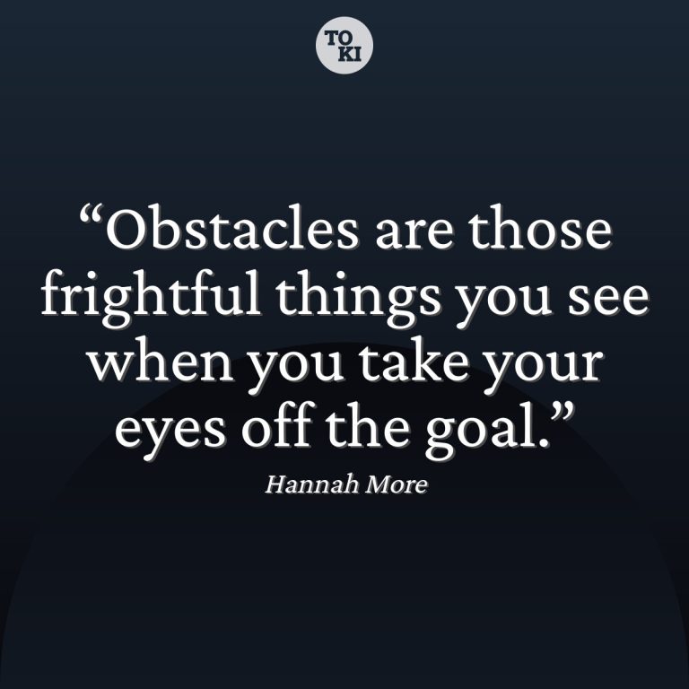 Obstacles are those frightful things you see when you take your eyes off the goal. - Hannah More Quote