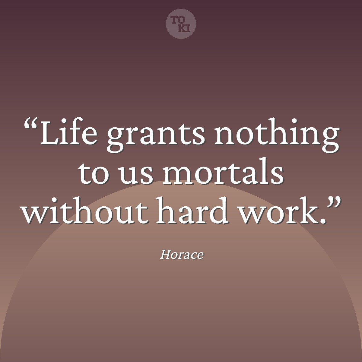 Life grants nothing to us mortals without hard work. - Horace Quote