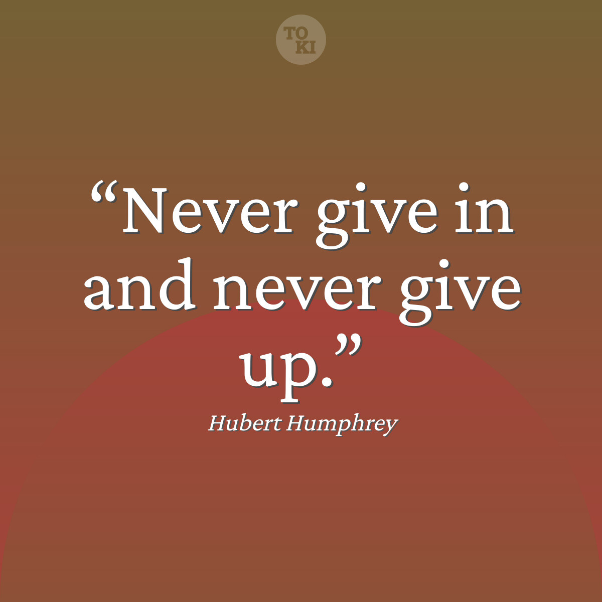 Never give in and never give up. - Hubert Humphrey Quote
