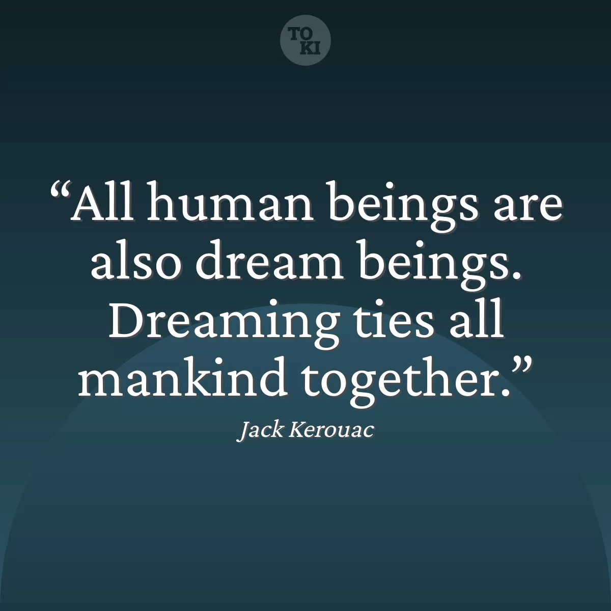 All human beings are also dream beings. Dreaming ties all mankind together. - Jack Kerouac Quote