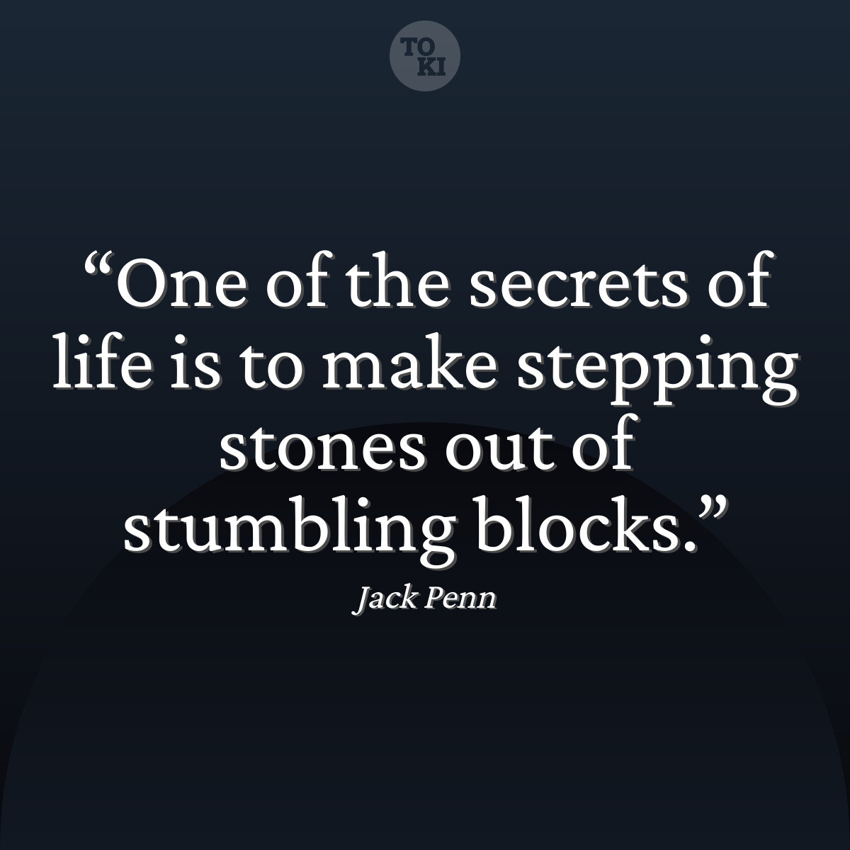 One of the secrets of life is to make stepping stones out of stumbling blocks. - Jack Penn Quote
