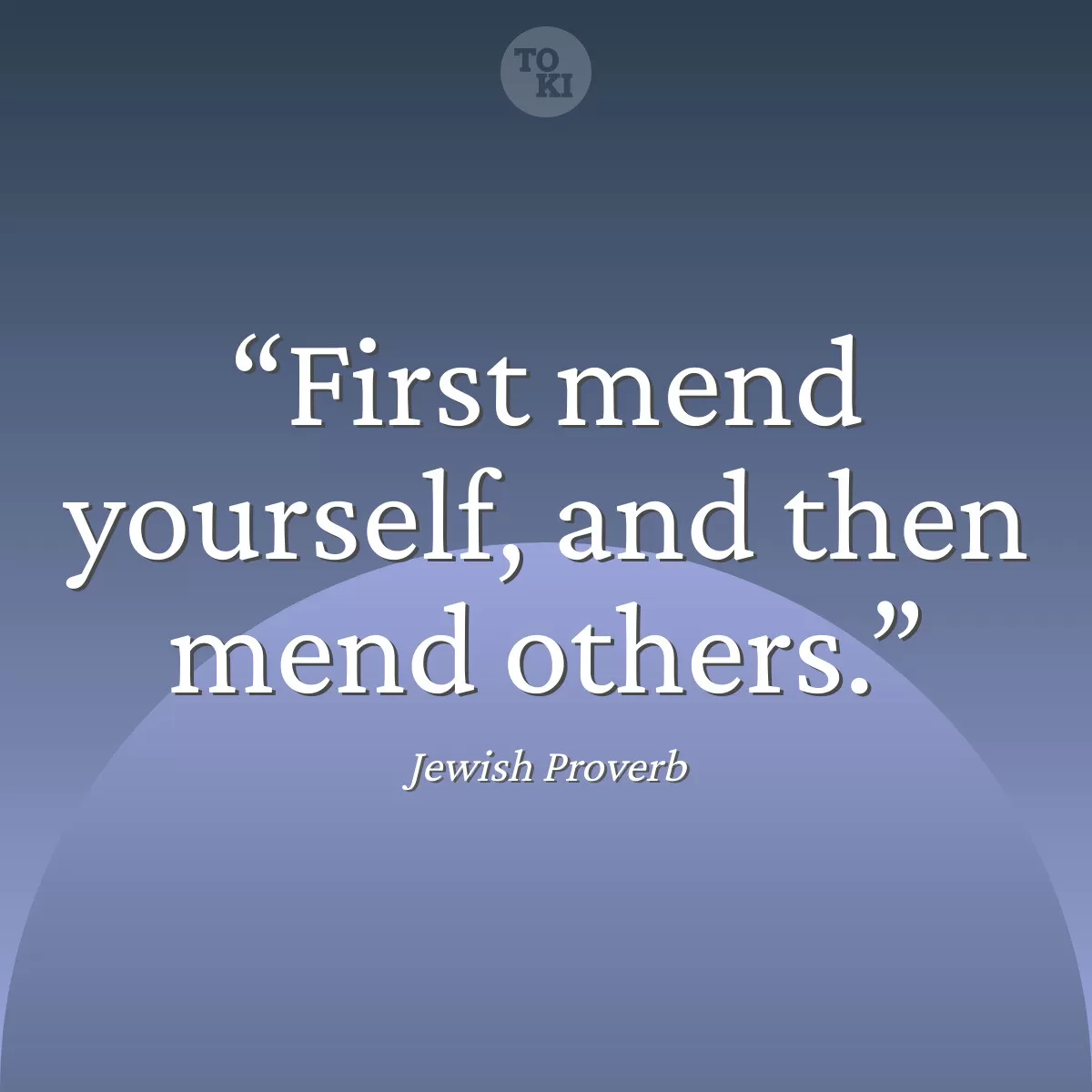 First mend yourself, and then mend others. - Jewish Proverb Quote