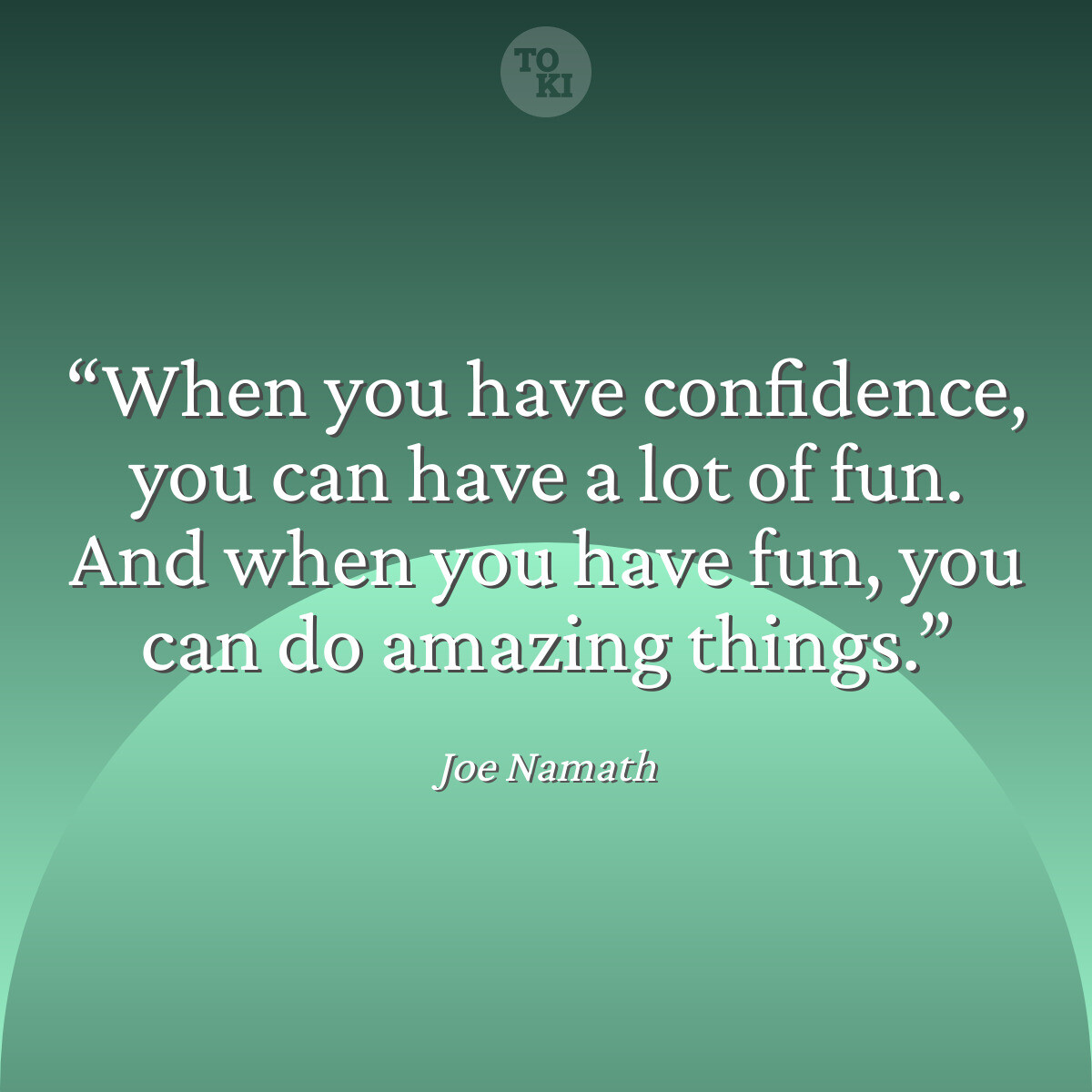 When you have confidence, you can have a lot of fun. And when you have fun, you can do amazing things. - Joe Namath Quote
