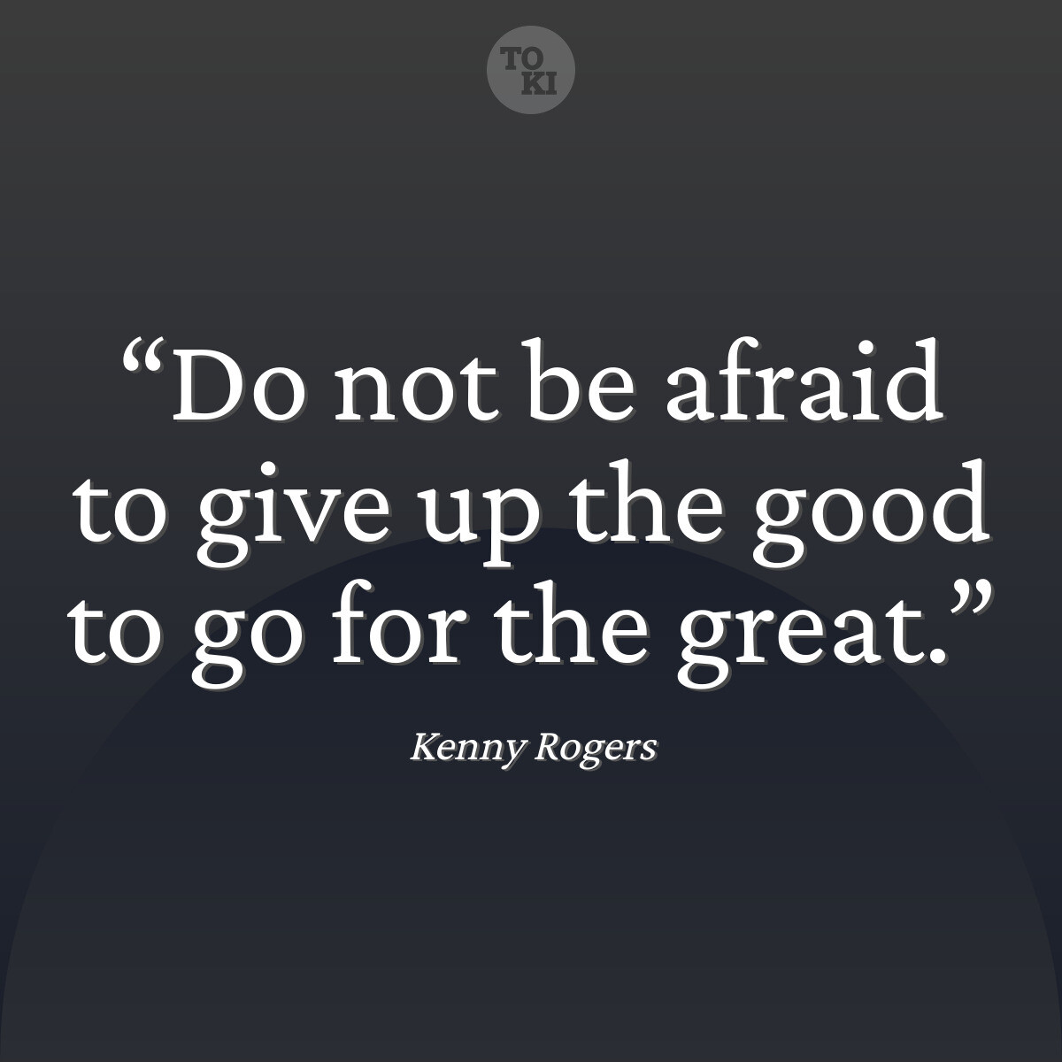 Do not be afraid to give up the good to go for the great. - Kenny Rogers Quote