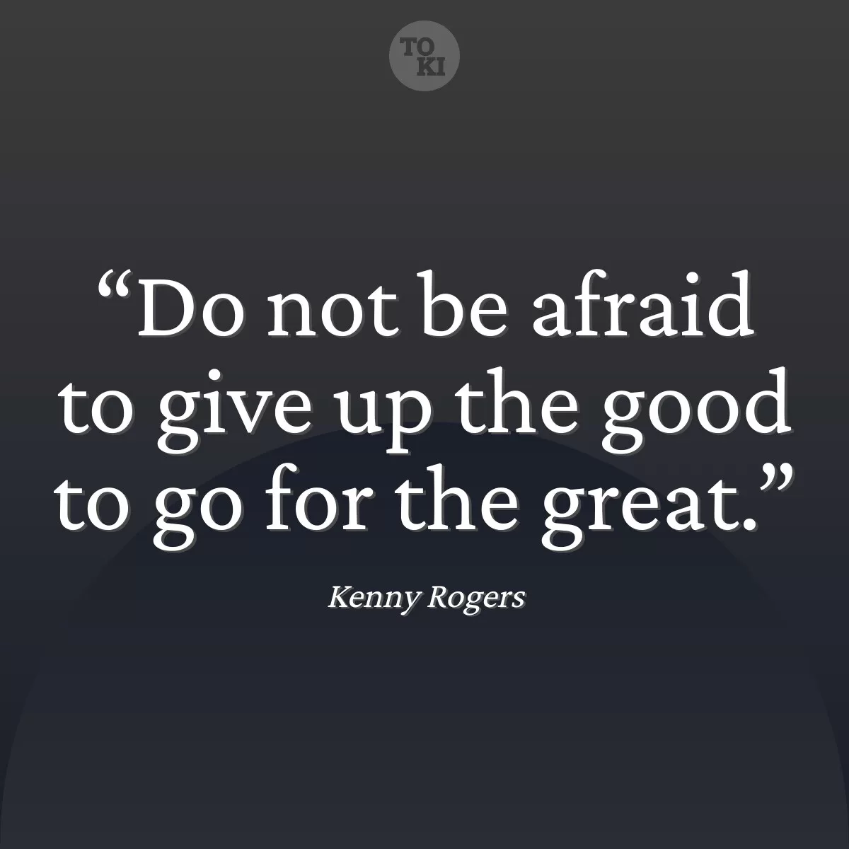 Do not be afraid to give up the good to go for the great. - Kenny Rogers Quote