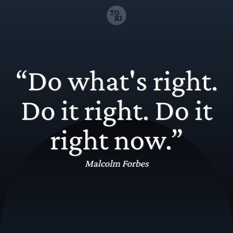 Do what's right. Do it right. Do it right now. - Malcolm Forbes Quote