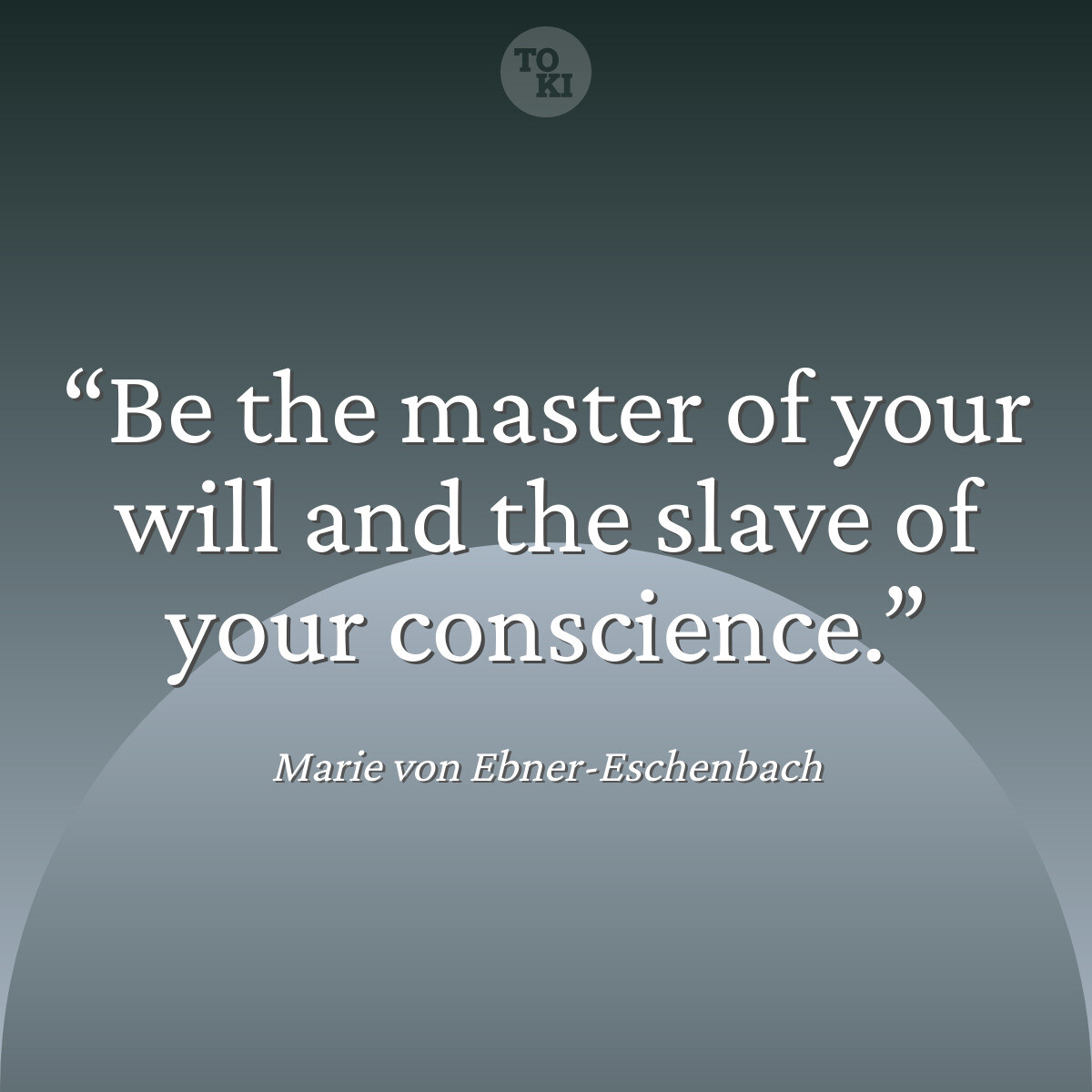 Be the master of your will and the slave of your conscience. - Marie von Ebner-Eschenbach Quote