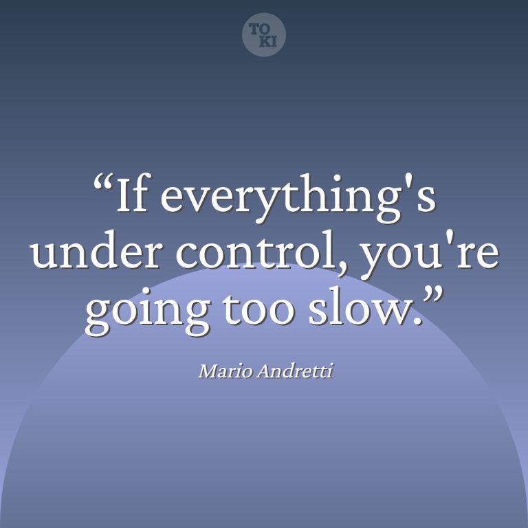If everything's under control, you're going too slow. - Mario Andretti Quote