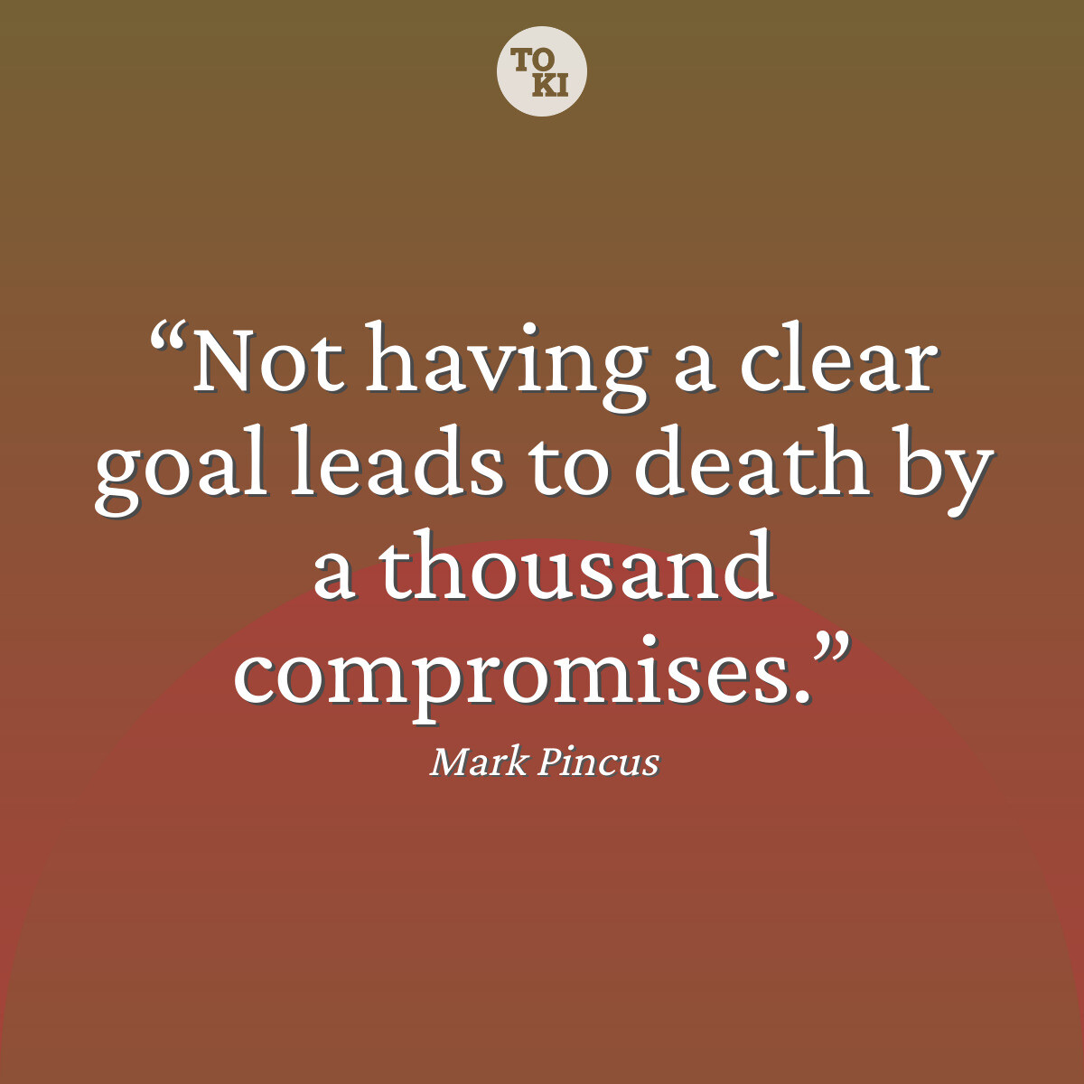 Not having a clear goal leads to death by a thousand compromises. - Mark Pincus Quote