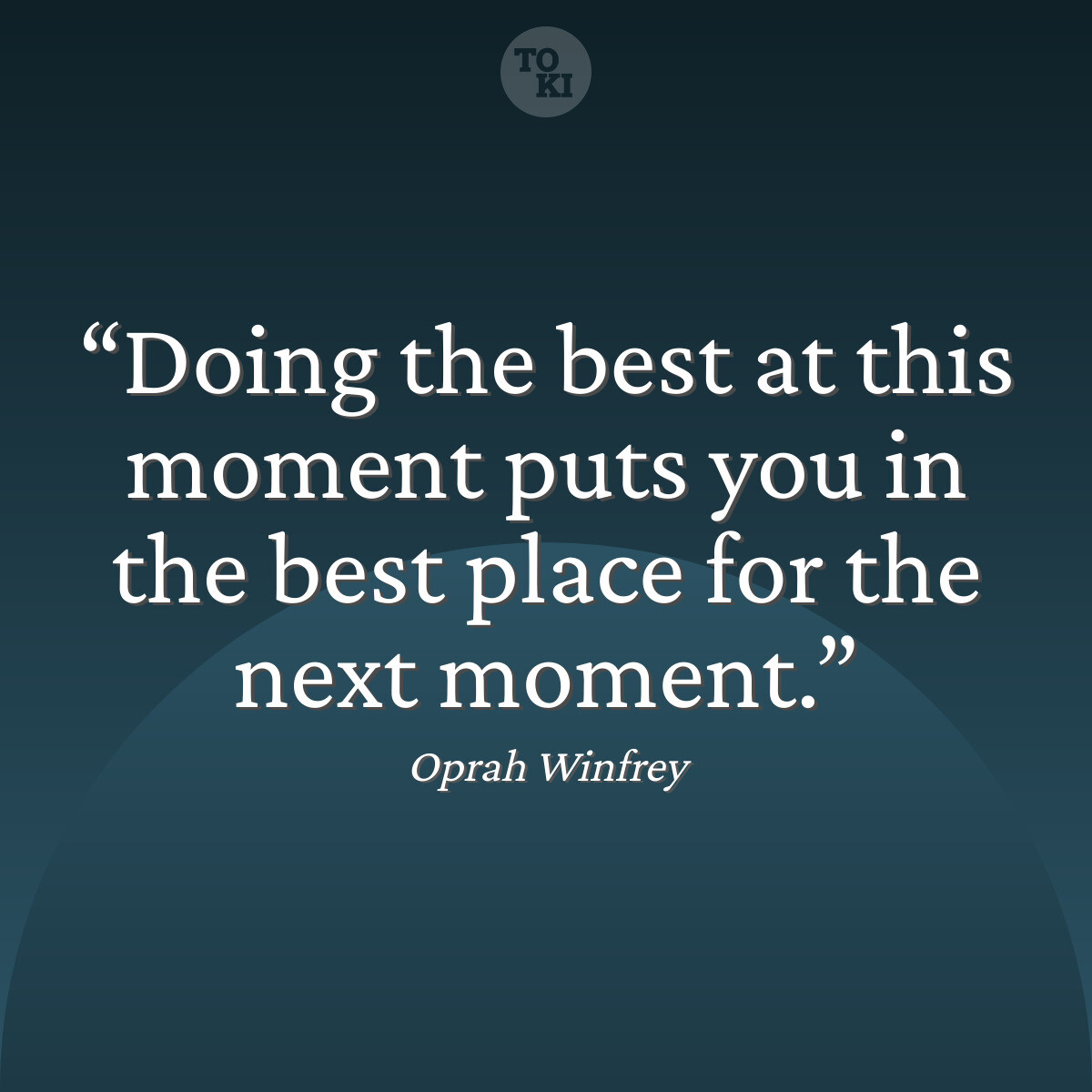 Doing the best at this moment puts you in the best place for the next moment. - Oprah Winfrey Quote