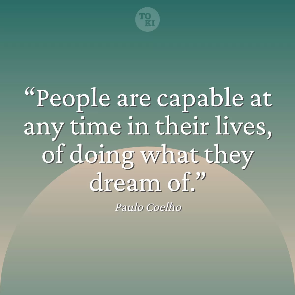 People are capable at any time in their lives, of doing what they dream of. - Paulo Coelho Quote