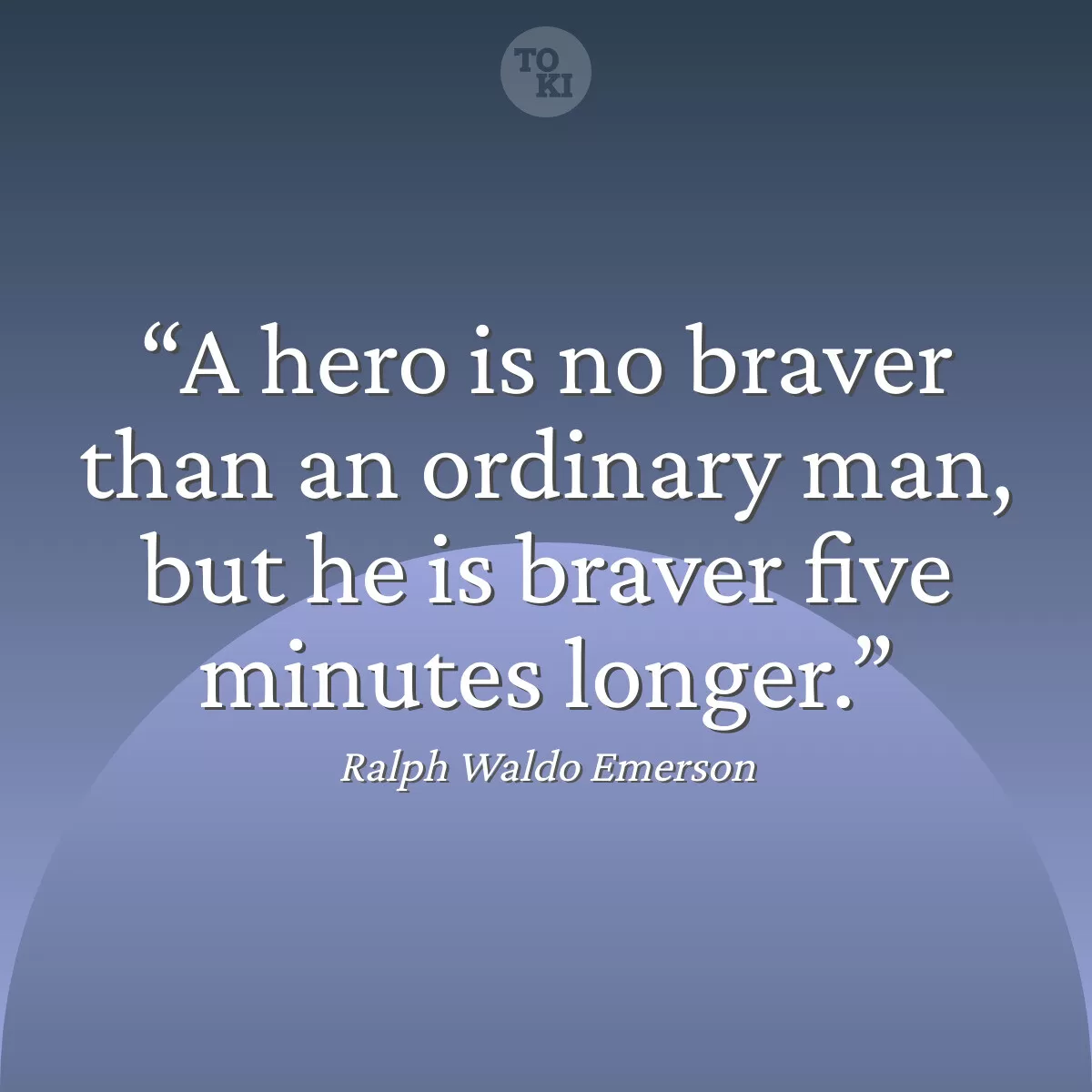 A hero is no braver than an ordinary man, but he is braver five minutes longer. - Ralph Waldo Emerson Quote