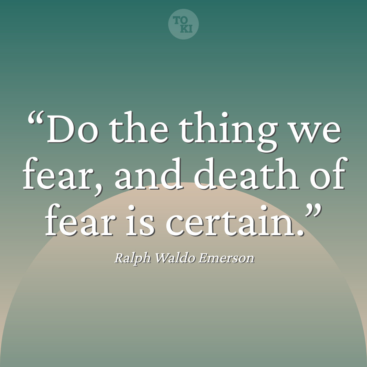 Do the thing we fear, and death of fear is certain. - Ralph Waldo Emerson Quote