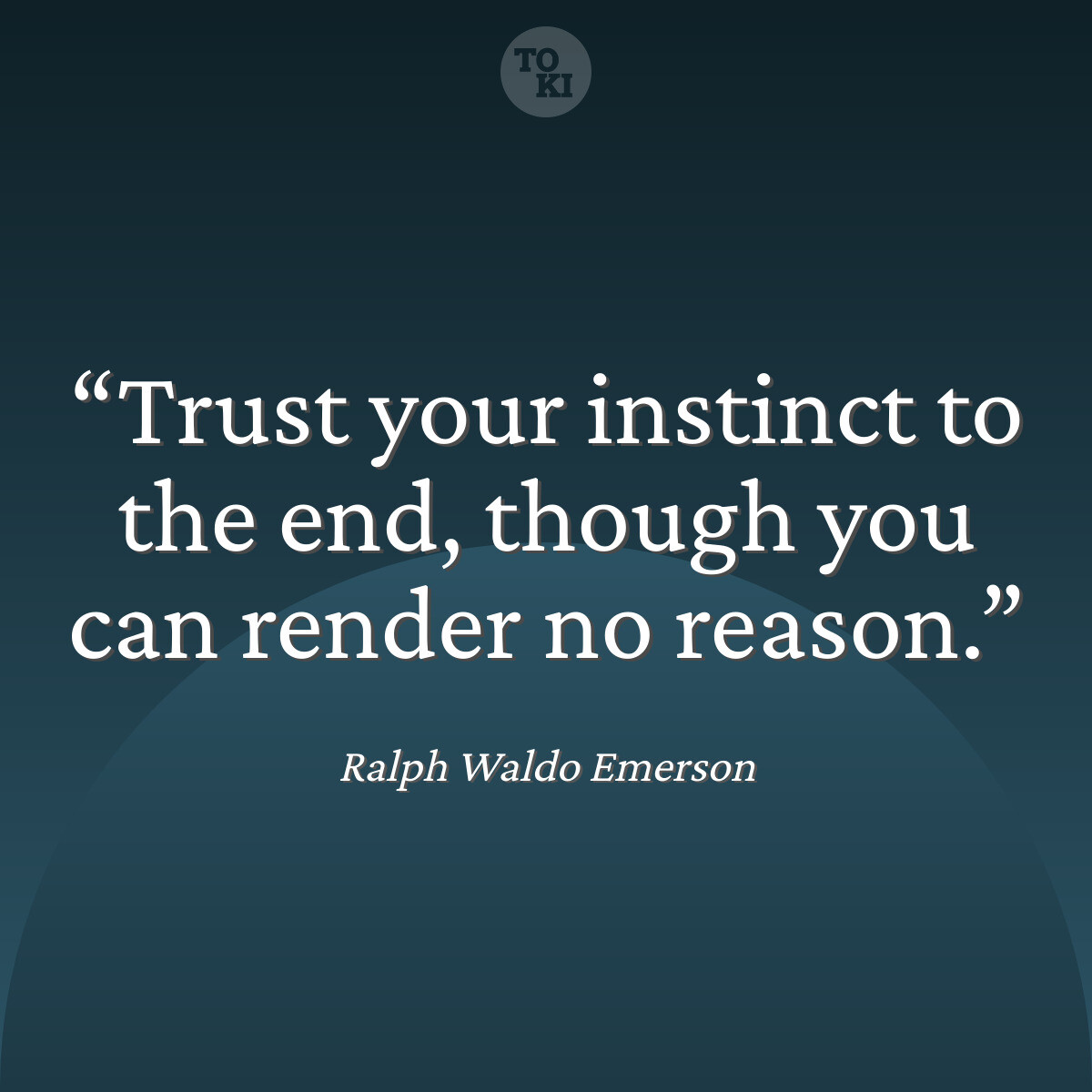 Trust your instinct to the end, though you can render no reason. - Ralph Waldo Emerson Quote