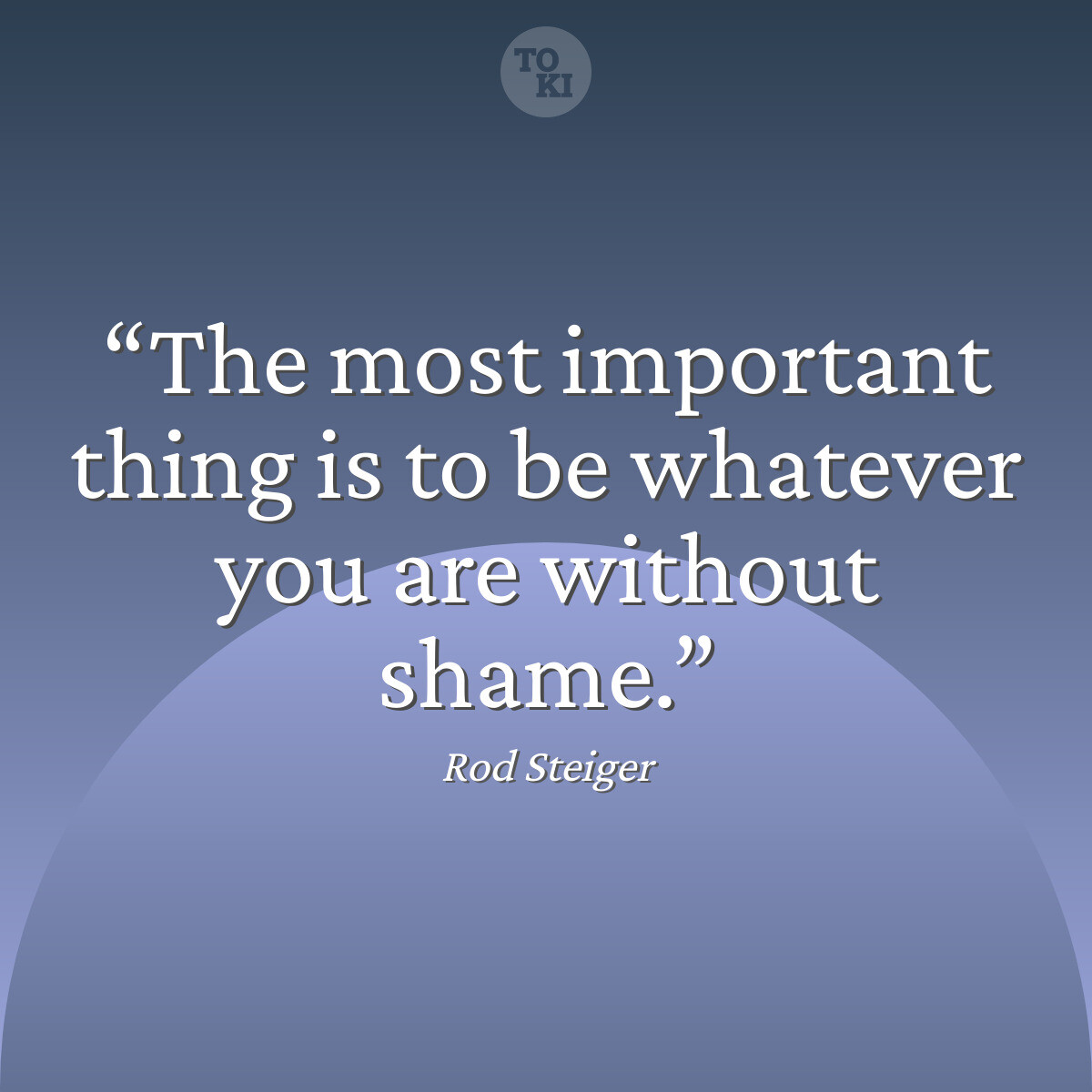 The most important thing is to be whatever you are without shame. - Rod Steiger Quote
