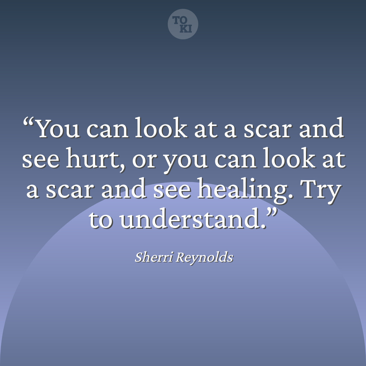 You can look at a scar and see hurt, or you can look at a scar and see healing. Try to understand. - Sherri Reynolds Quote