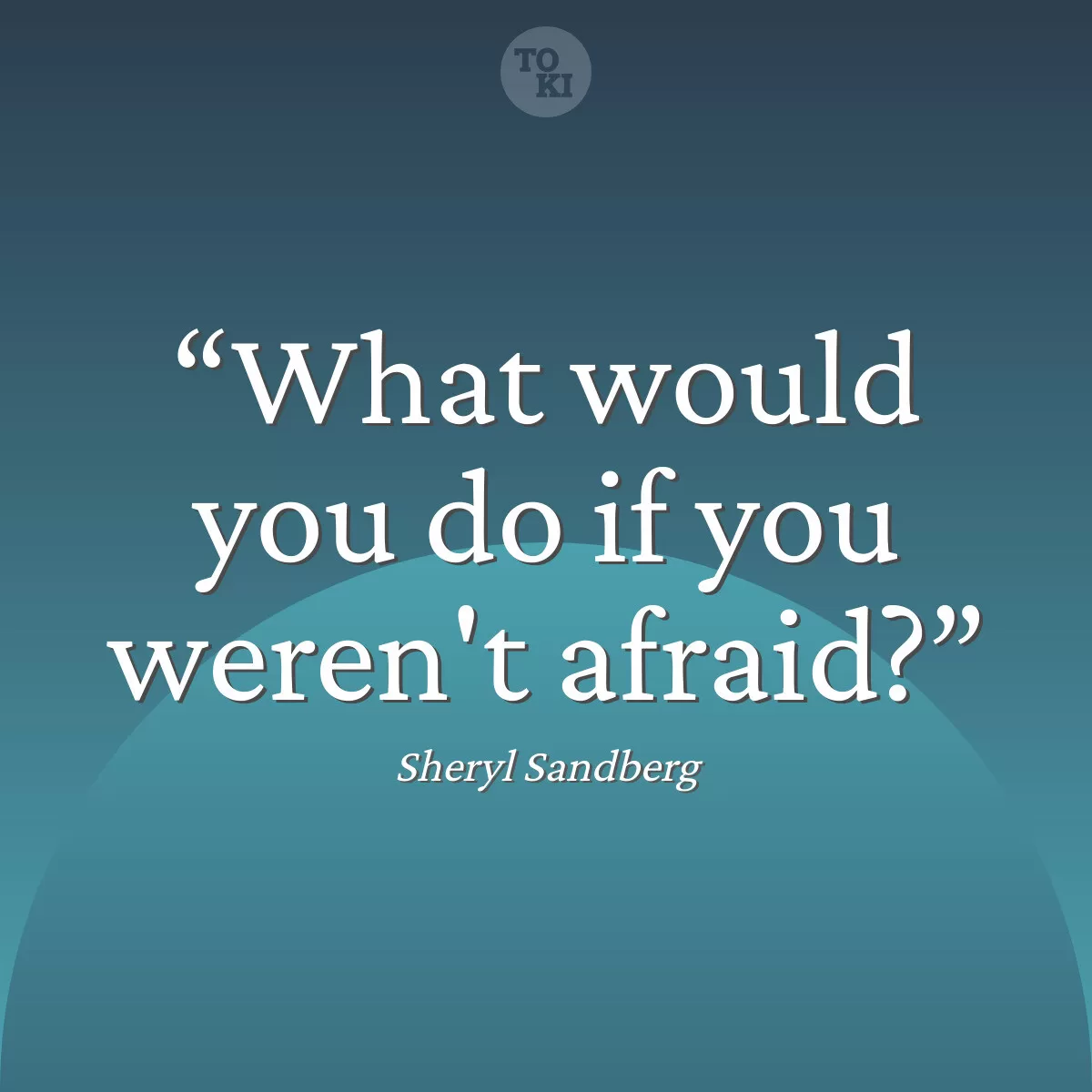What would you do if you weren't afraid? - Sheryl Sandberg Quote
