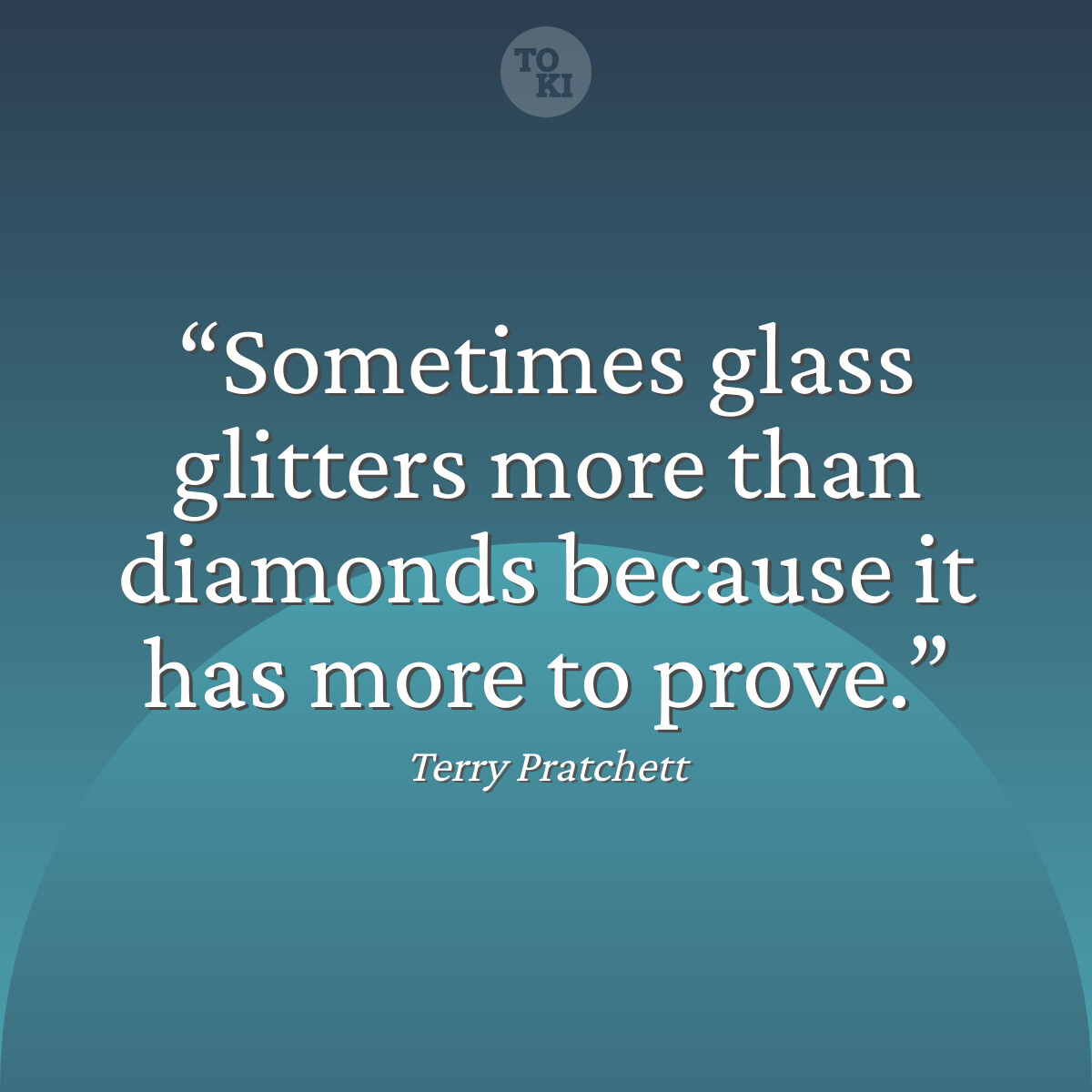Sometimes glass glitters more than diamonds because it has more to prove. - Terry Pratchett Quote