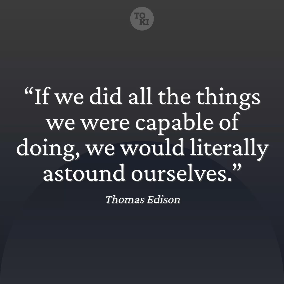 If we did all the things we were capable of doing, we would literally astound ourselves. - Thomas Edison Quote
