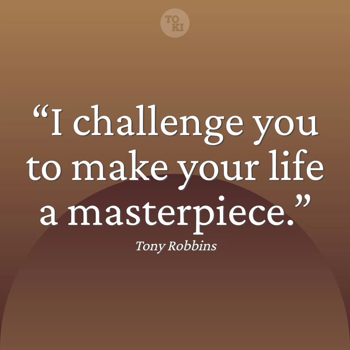 I challenge you to make your life a masterpiece. - Tony Robbins Quote