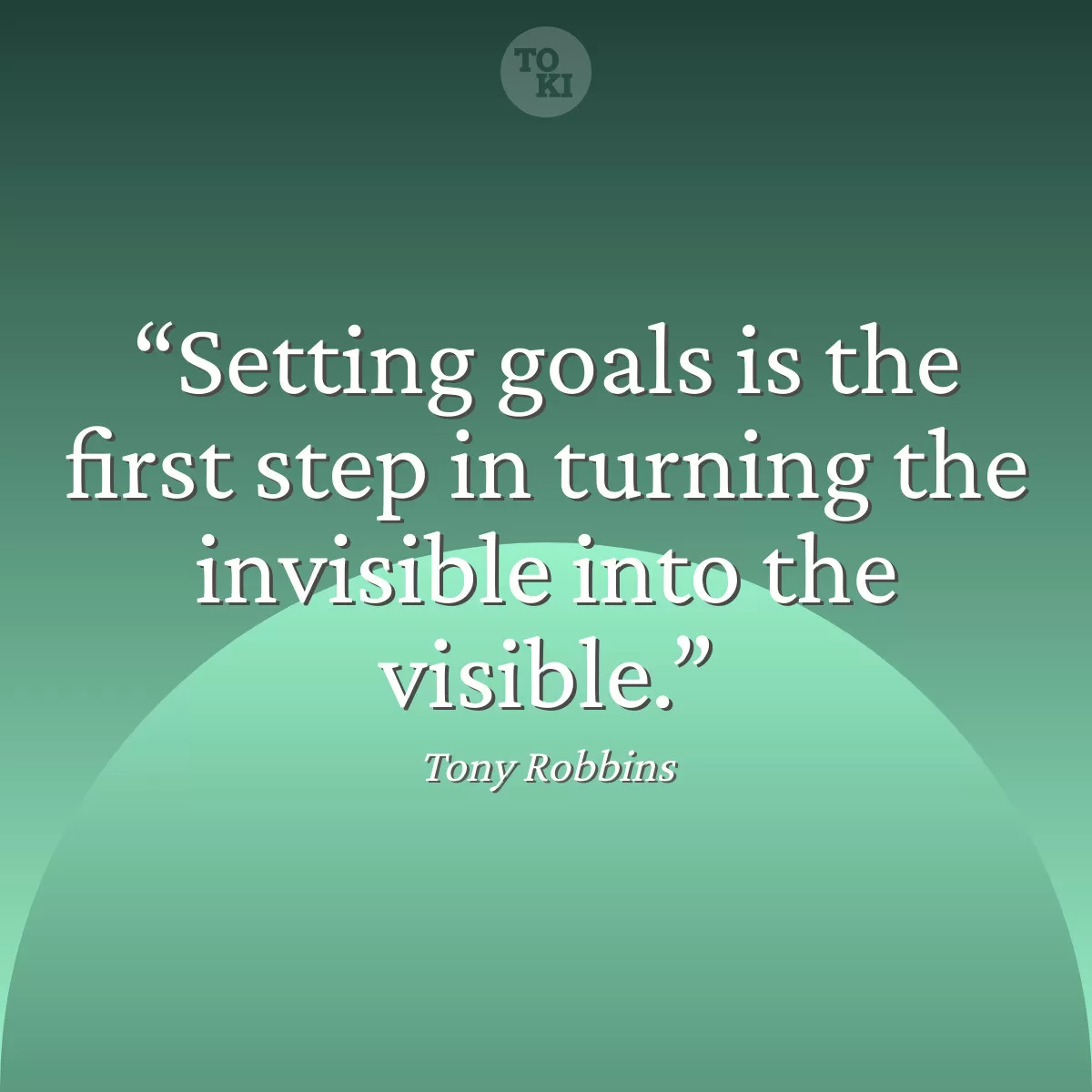Setting goals is the first step in turning the invisible into the visible. - Tony Robbins Quote