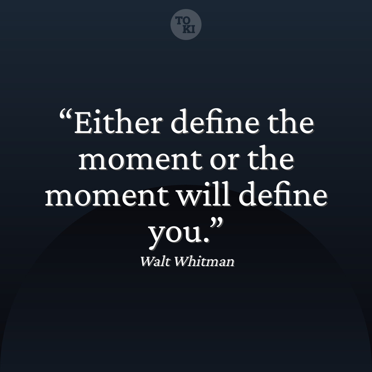 Either define the moment or the moment will define you. - Walt Whitman Quote