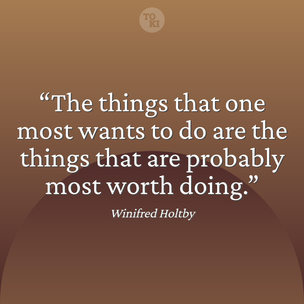 The things that one most wants to do are the things that are probably most worth doing. - Winifred Holtby Quote