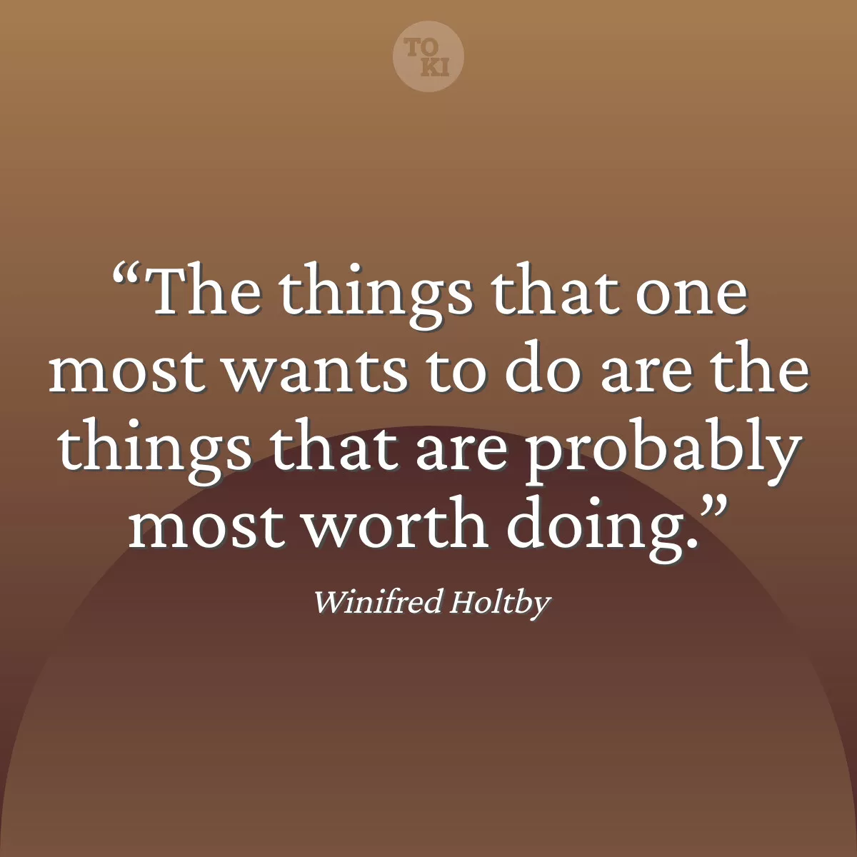 The things that one most wants to do are the things that are probably most worth doing. - Winifred Holtby Quote