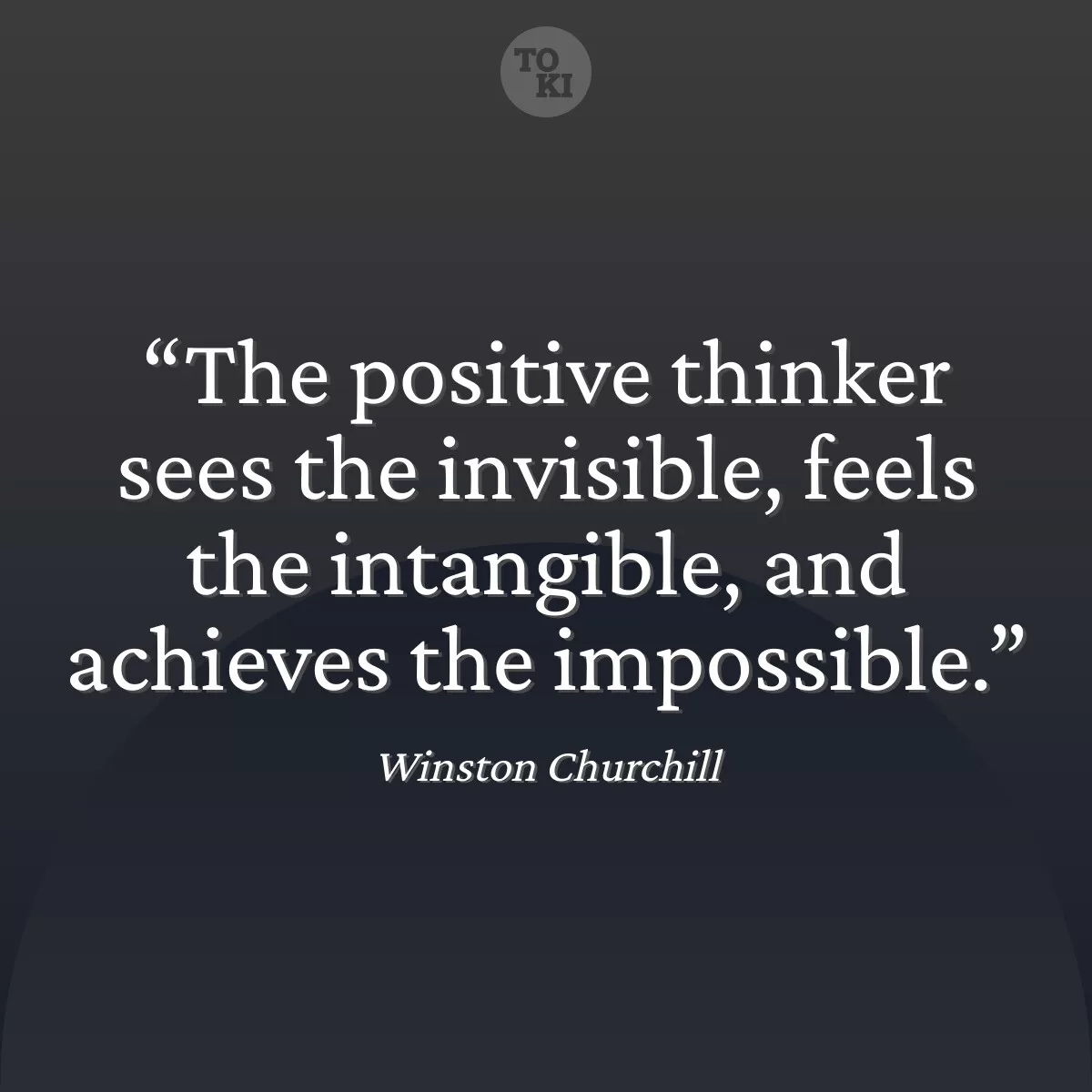 The positive thinker sees the invisible, feels the intangible, and achieves the impossible. - Winston Churchill Quote