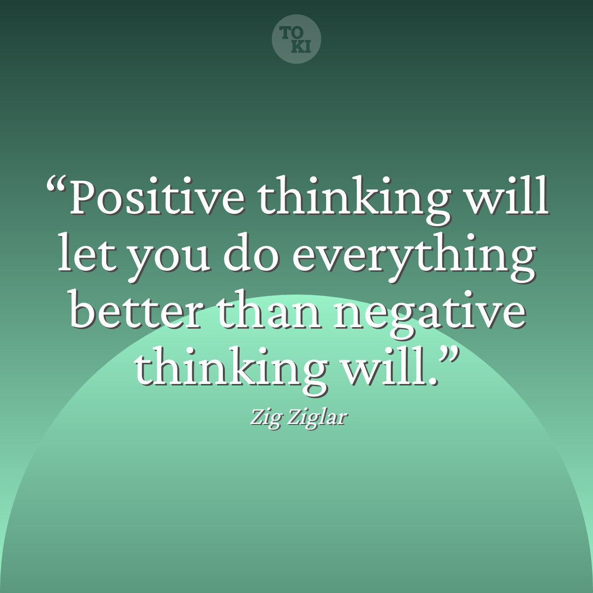 Positive thinking will let you do everything better than negative thinking will. - Zig Ziglar Quote